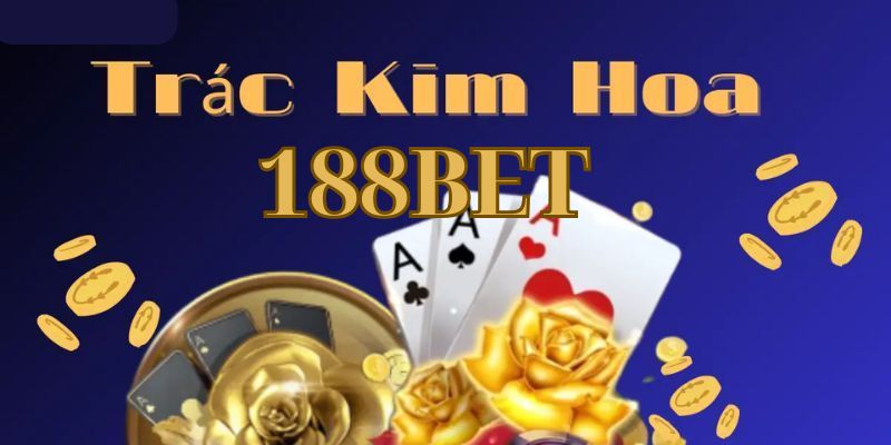 Mẹo Chơi Trác Kim Hoa 188BET Mà Tân Thủ Không Thể Bỏ Lỡ! 1 trác kim hoa 188BET